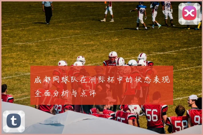 成都网球队在洲际杯中的状态表现全面分析与点评