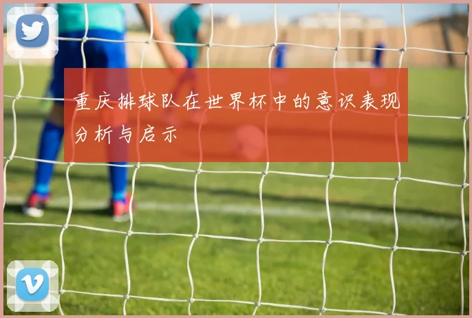 重庆排球队在世界杯中的意识表现分析与启示