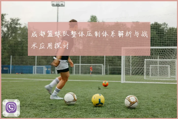 成都篮球队整体压制体系解析与战术应用探讨