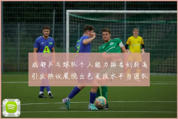 成都乒乓球队个人能力排名创新高引发热议展现出色竞技水平与团队实力