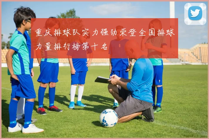 重庆排球队实力强劲荣登全国排球力量排行榜第十名