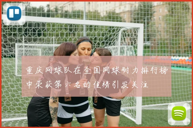 重庆网球队在全国网球耐力排行榜中荣获第六名的佳绩引发关注