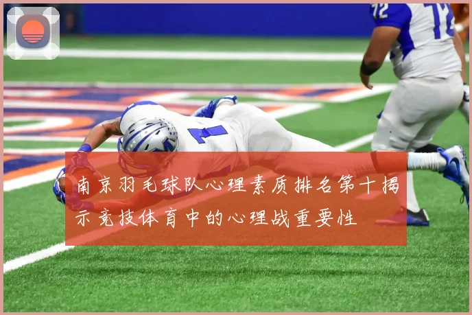 南京羽毛球队心理素质排名第十揭示竞技体育中的心理战重要性