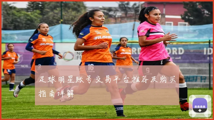 足球明星账号交易平台推荐及购买指南详解
