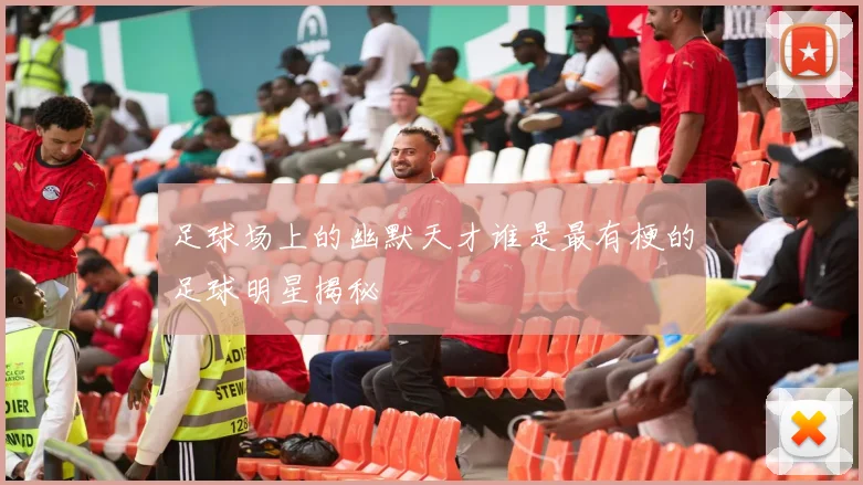 足球场上的幽默天才谁是最有梗的足球明星揭秘